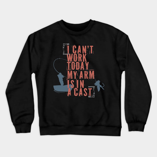 I can’t work today My arm is in a cast Men's Funny Fishing T-Shirt and Gifts Crewneck Sweatshirt by Happiness Shop